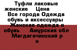 Туфли лаковые, женские. › Цена ­ 2 800 - Все города Одежда, обувь и аксессуары » Женская одежда и обувь   . Амурская обл.,Магдагачинский р-н